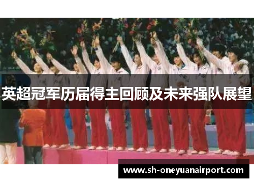 英超冠军历届得主回顾及未来强队展望 英超冠军历届得主回顾及未来强队展望