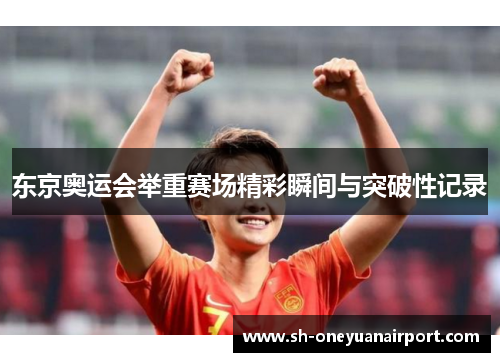 东京奥运会举重赛场精彩瞬间与突破性记录 东京奥运会举重赛场精彩瞬间与突破性记录